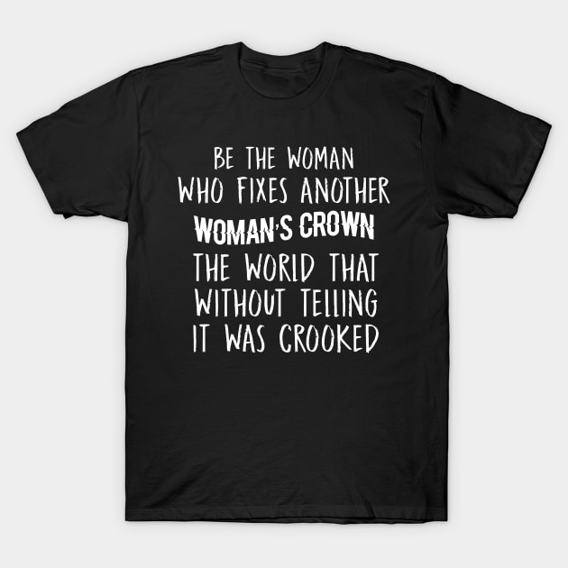 Be The Woman Who Fixes Another Woman's Crown Sarcastic Shirt , Womens Shirt , Funny Humorous T-Shirt | Sarcastic Gifts T-Shirt by HayesHanna3bE2e